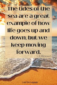 the tides of the sea are a great example of how life goes up and down but we keep moving forward