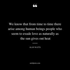 the quote we know that from time to time there are among human beings people who seem to exude love as naturally as the sun gives outheat