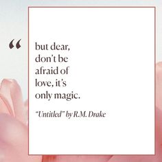 a pink flower with the quote, but dear don't be afraid of love, it's only magic