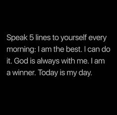 the words speak 5 lines to yourself every morning i am the best i can do it god is always with me i am a winner today is my day