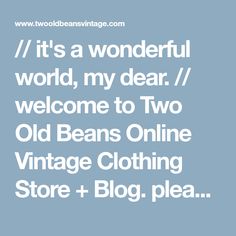 the words it's a wonderful world, my dear welcome to two old beans online vintage clothing store