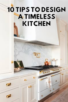 a kitchen with white cabinets and gold pulls on the stove top is featured in an article titled 10 tips to design at timeless kitchen