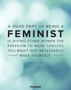 a quote on being a feminist is giving other women the freedom to make choices you might not necessily make yourself