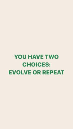 the words you have two choices evlve or repeat are in green on a white background