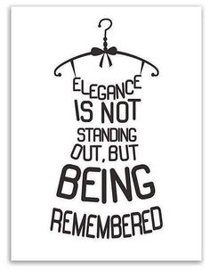 a black and white poster with the words elegance is not standing out, but being remembers