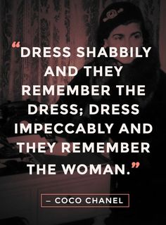 coco chanel quote about dress shabby and they remembers the dress, dress impecably and they remember the woman