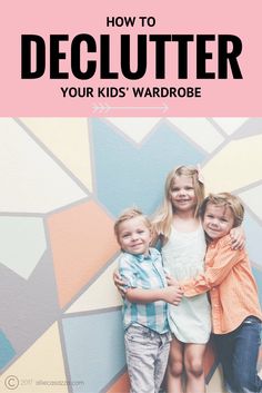 three children standing in front of a colorful wall with the words how to declutter your kids'wardrobe