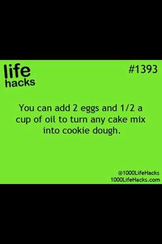 a green sign that says life hacks you can add eggs and 1 / 2 a cup of oil to turn any cake mix into cookie dough