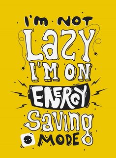 the words i'm not lazy, i'm on energy saving and more