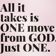 the words all it takes is one move from god just one are in black and white