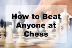 someone playing chess with the words how to beat anyone at chess