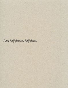 a piece of paper with the words i am half flowers, half hearts written on it