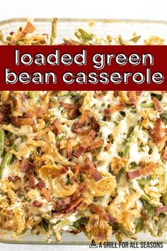 loaded green bean casserole in a glass dish with bacon on top and the words loaded green bean casserole above it