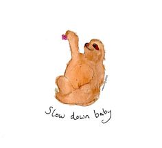 a drawing of a baby slotty bear with the words slow down baby on it