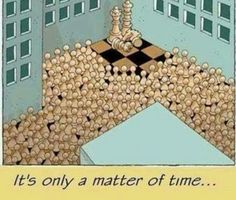 a cartoon depicting a man playing chess in front of a giant pile of people, with the caption it's only a matter of time