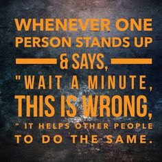 a poster with the words, whenever one person stands up 6 says wait a minute, this is wrong it helps other people to do the same