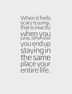 an image with the words when it feels scary to jump, that is exactly when you jump