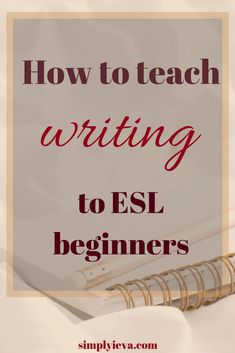 a notebook with the title how to teach writing to esl beginners