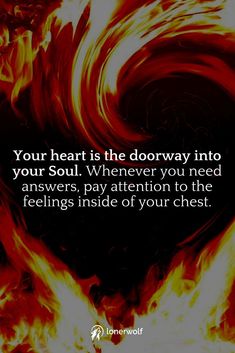 a heart shaped fire with the words your heart is the doorway into your soul whenever you need answers, pay attention to the feelings inside of your chest