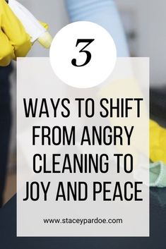 three ways to shift from angry cleaning to joy and peace