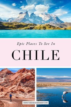 the mountains and water in chile with text overlaying it that reads, epic places to see in chile