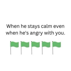 green flags with the words when he stays calm even when he's angry with you