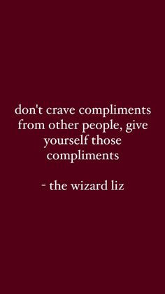 a quote from the wizard that reads don't crave compliments from other people, give yourself those compliments