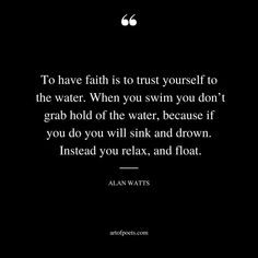 an image with the quote to have faith is trust yourself to the water when you swim