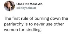 a tweet that reads, the first role of burning down the patrick is to never use other women for kindling