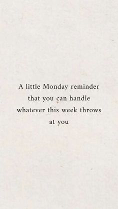 a white paper with the words, a little monday reminder that you can handle whatever this week throws at you