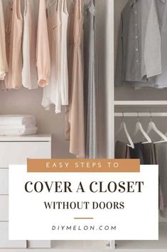 an open closet with clothes hanging from it and the title overlay reads easy steps to cover a closet without doors