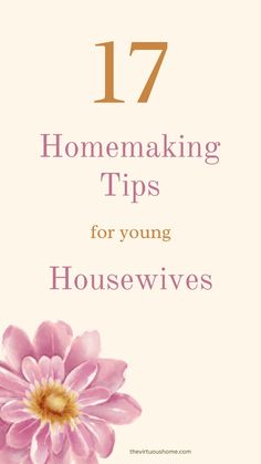 a pink flower with the words 17 homemaking tips for young housewives