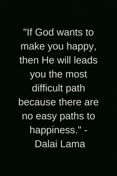 an image with the quote if god wants to make you happy, then he will leads you the most difficult path because there are no easy paths to happiness