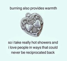 a heart shaped pendant with the words burning also provides warmth so i take really hot showers and i love people in ways that could never be