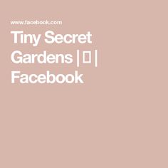 the tiny secret gardens facebook page is shown in white on a pink background with text that reads