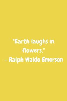 a yellow background with the words earth laughs in flowers - ralph waddo emerson