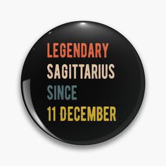 a black button with the words legendary sagittarius since 3 december