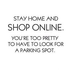 a sign that says stay home and shop online you're too pretty to have to look for a parking spot