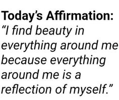 a quote that reads today's affirmation i find beauty in everything around me because