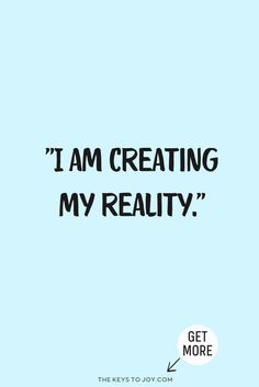 a quote that says i am creating my reality get more