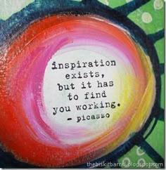 a painting with a quote on it that says, inspiration existets but it has to find you working