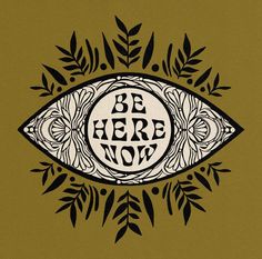 an eye with the words be here now on it's center surrounded by leaves