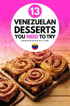 some cinnamon rolls sitting on top of a cutting board with the words 13 venezuelan desserts you need to try