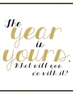 the year is yours, what will you do with it? written in gold glitter