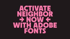 the words activate neighbor now with adobe font in pink on a black background for an advertisement