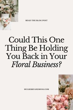 the front cover of a book with flowers and text that reads could this one thing be holding you back in your floral business?