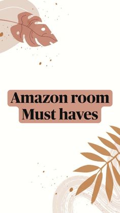 an amazon room must haves sign in front of a white background with brown leaves