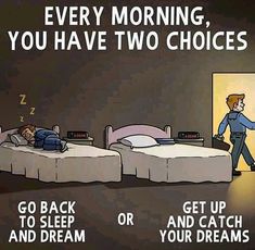 a cartoon depicting two people in bed with the caption'every morning, you have two choices go back to sleep or catch and your dreams