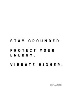 the words stay grounded protect your energy and vibrate higher on a white background