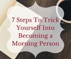 a notepad with the words 7 steps to trick yourself into becoming a morning person